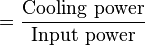  = \frac{\text{Cooling power}}{\text{Input power}} 