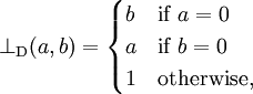 \bot_{\mathrm{D}}(a, b) = \begin{cases}
  b & \mbox{if }a=0 \\
  a & \mbox{if }b=0 \\
  1 & \mbox{otherwise,}
\end{cases}