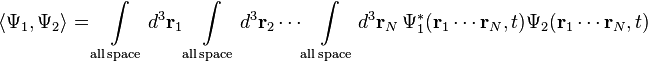 \langle \Psi_1 , \Psi_2 \rangle = \int\limits_{\mathrm{ all \, space}} d ^3\mathbf{r}_1 \int\limits_{\mathrm{ all \, space}} d ^3\mathbf{r}_2\cdots \int\limits_{\mathrm{ all \, space}} d ^3\mathbf{r}_N \, \Psi_1^*(\mathbf{r}_1 \cdots \mathbf{r}_N,t)\Psi_2(\mathbf{r}_1 \cdots \mathbf{r}_N,t) 