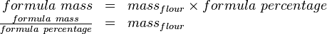 \begin{array}{rcl}formula\ mass & = & mass_{flour} \times formula\ percentage\\ \frac{formula\ mass}{formula\ percentage} & = & mass_{flour}\\\end{array}