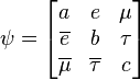 \psi=\begin{bmatrix}
a & e & \mu \\
\overline{e} & b & \tau \\
\overline{\mu} & \overline{\tau} & c
\end{bmatrix}