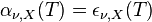 \alpha _{\nu , X}(T) = \epsilon _{\nu , X}(T)\,