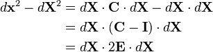 \begin{align}
d\mathbf{x}^2 - d\mathbf{X}^2 &= d\mathbf X\cdot\mathbf C\cdot d\mathbf X-d\mathbf X\cdot d\mathbf X \\
&=d\mathbf X\cdot (\mathbf C - \mathbf I)\cdot d\mathbf X \\
&= d\mathbf X \cdot 2\mathbf E \cdot d\mathbf X \\
\end{align}\,\!