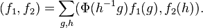 \displaystyle{(f_1,f_2)=\sum_{g,h} (\Phi(h^{-1}g)f_1(g),f_2(h)).}