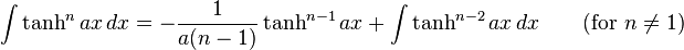 \int \tanh^n ax\,dx = -\frac{1}{a(n-1)}\tanh^{n-1} ax+\int\tanh^{n-2} ax\,dx \qquad\mbox{(for }n\neq 1\mbox{)}\,