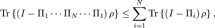 
\text{Tr}\left\{  \left(  I-\Pi_{1}\cdots\Pi_{N}\cdots\Pi_{1}\right)
\rho\right\}  \leq\sum_{i=1}^{N}\text{Tr}\left\{  \left(  I-\Pi_{i}\right)
\rho\right\}  ,
