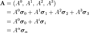  \begin{align}  
\mathbf{A} & = (A^0, \, A^1, \, A^2, \, A^3) \\
& = A^0\boldsymbol{\sigma}_0 + A^1 \boldsymbol{\sigma}_1 + A^2 \boldsymbol{\sigma}_2 + A^3  \boldsymbol{\sigma}_3 \\
& = A^0\boldsymbol{\sigma}_0 + A^i \boldsymbol{\sigma}_i \\
& = A^\alpha\boldsymbol{\sigma}_\alpha\\
\end{align}