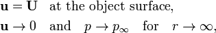 
\begin{align}
  \mathbf{u} &= \mathbf{U} & & \text{at the object surface},
  \\
  \mathbf{u} &\to 0 & & \text{and} \quad p \to p_{\infty} \quad \text{for} \quad r \to \infty,
\end{align}
