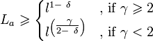 L_{a} \geqslant \begin{cases}
l^{1-\ \delta\,\!} &\text{, if } \gamma\,\! \geqslant 2\\
l^{\left (\tfrac{\ \gamma\,\!}{2-\ \delta\,\!}\right )} &\text{, if }  \gamma\,\! < 2
\end{cases}