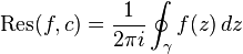 \operatorname{Res}(f,c) = 
{1 \over 2\pi i} \oint_\gamma f(z)\,dz