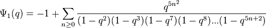 \Psi_1(q) = -1 + \sum_{n \ge 0} { q^{5n^2}\over(1-q^2)(1-q^3)(1-q^7)(1-q^8)...(1-q^{5n+2}) }