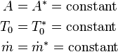 \begin{align}
A &= A^* = \mbox{constant} \\
T_0 &= T_0^* = \mbox{constant} \\
\dot{m} &= \dot{m}^* = \mbox{constant} 
\end{align} 