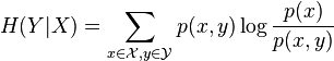  H(Y|X)= \sum_{x\in\mathcal X, y\in\mathcal Y}p(x,y)\log \frac {p(x)} {p(x,y)} 