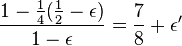 \frac{1-\frac{1}{4}(\frac{1}{2}-\epsilon)}{1-\epsilon} = \frac{7}{8} + \epsilon'