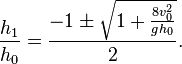   {h_1 \over h_0}   =\frac{-1 \pm{\sqrt{1+{\frac{8v_0^2}{gh_0}}}}}{2}.  