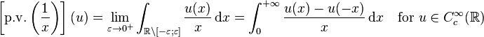  \left[ \operatorname{p.\!v.} \left( \frac{1}{x} \right) \right](u) = \lim_{\varepsilon \to 0^{+}} \int_{\mathbb{R} \setminus [- \varepsilon;\varepsilon]} \frac{u(x)}{x} \, \mathrm{d} x = \int_{0}^{+ \infty} \frac{u(x) - u(- x)}{x} \, \mathrm{d} x \quad \text{for } u \in {C_{c}^{\infty}}(\mathbb{R}) 