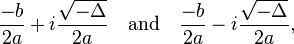  \frac{-b}{2a} + i \frac{\sqrt {-\Delta}}{2a} \quad\text{and}\quad \frac{-b}{2a} - i \frac{\sqrt {-\Delta}}{2a},