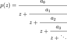 
p(z)=\cfrac{a_0}{z+
\cfrac{a_1}{z+
\cfrac{a_2}{z+
\cfrac{a_3}{z+\ddots}}}}
