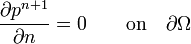 
  \frac {\partial p^{n+1}} {\partial n} = 0   \qquad \text{on} \quad \partial \Omega
