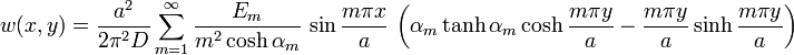  
   w(x,y) = \frac{a^2}{2\pi^2 D}\sum_{m=1}^\infty \frac{E_m}{m^2\cosh\alpha_m}\,
    \sin\frac{m\pi x}{a}\, \left(\alpha_m \tanh\alpha_m \cosh\frac{m\pi y}{a}
    - \frac{m\pi y}{a}\sinh\frac{m\pi y}{a}\right) 
