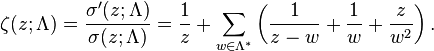 \zeta(z;\Lambda)=\frac{\sigma'(z;\Lambda)}{\sigma(z;\Lambda)}=\frac{1}{z}+\sum_{w\in\Lambda^{*}}\left( \frac{1}{z-w}+\frac{1}{w}+\frac{z}{w^2}\right).