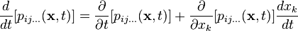 \ \frac{d}{dt}[p_{ij\ldots}(\mathbf x,t)]=\frac{\partial}{\partial t}[p_{ij\ldots}(\mathbf x,t)]+ \frac{\partial}{\partial x_k}[p_{ij\ldots}(\mathbf x,t)]\frac{dx_k}{dt}