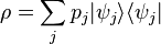  \rho = \sum_j p_j |\psi_j \rang \lang \psi_j| 