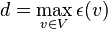 d = \max_{v \in V}\epsilon(v)