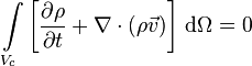 \int\limits_{V_c} \left [ {{\partial \rho} \over {\partial t}} + \nabla \cdot (\rho \vec v) \right ] \, \mathrm{d}\Omega = 0