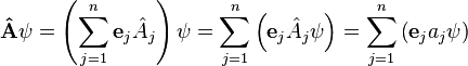  \mathbf{\hat{A}} \psi = \left( \sum_{j=1}^n \mathbf{e}_j \hat{A}_j \right) \psi = \sum_{j=1}^n \left( \mathbf{e}_j \hat{A}_j \psi \right) = \sum_{j=1}^n \left( \mathbf{e}_j a_j \psi \right) 