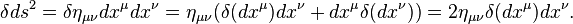 \delta ds^2 = \delta \eta_{\mu\nu}dx^\mu dx^\nu = \eta_{\mu\nu} (\delta (dx^\mu) dx^\nu + dx^\mu \delta (dx^\nu))
= 2\eta_{\mu\nu} \delta (dx^\mu) dx^\nu.