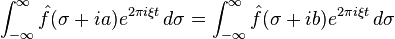   \int _{-\infty}^\infty \hat f (\sigma + ia) e^{ 2\pi i \xi t} \, d\sigma = \int _{-\infty}^\infty \hat f (\sigma + ib) e^{ 2\pi i \xi t} \, d\sigma 