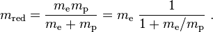 m_\text{red} = \frac{m_\mathrm{e} m_\mathrm{p}}{m_\mathrm{e} + m_\mathrm{p}} = m_\mathrm{e} ~\frac{1}{1+m_\mathrm{e}/m_\mathrm{p}}~.