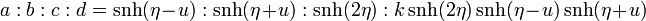 
a:b:c:d=\operatorname{snh}(\eta-u):\operatorname{snh} (\eta +u):\operatorname{snh} (2\eta): k\operatorname{snh} (2\eta)\operatorname{snh} (\eta-u)\operatorname{snh} (\eta+u)
