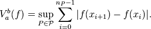  V_a^b(f)=\sup_{P \in \mathcal{P}} \sum_{i=0}^{n_{P}-1} | f(x_{i+1})-f(x_i) |. \,