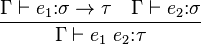 {\frac{\Gamma\vdash e_1\mathbin{:}\sigma\to\tau\quad\Gamma\vdash e_2\mathbin{:}\sigma}{\Gamma\vdash e_1~e_2\mathbin{:}\tau}}