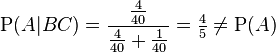 \mathrm{P}(A|BC) = \frac{\frac{4}{40}}{\frac{4}{40} + \frac{1}{40}} = \tfrac{4}{5} \ne \mathrm{P}(A)