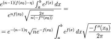 
\begin{align}
& \frac{e^{(n-1)(f(x_0) - \eta)} \int_a^b e^{f(x)} \, dx }{e^{nf(x_0)}\sqrt{\frac{2 \pi}{n (-f''(x_0))}}} =
\\
& = e^{-(n-1)\eta} \sqrt{n} e^{-f(x_0)} \int_a^b e^{f(x)} \, dx \sqrt{\frac{ -f''(x_0)}{ 2 \pi}}
\end{align}
