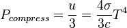 P_{compress} = \frac{u}{3} = \frac{4\sigma}{3c} T^4 