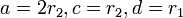 a = 2r_2, c = r_2, d = r_1\,\!