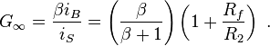  G_{ \infty } = \frac { \beta i_B } {i_S} = \left( \frac {\beta} {\beta +1} \right) \left( 1 + \frac {R_f} {R_2} \right) \ . 