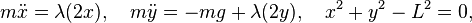 m\ddot{x} = \lambda(2x),\quad m\ddot{y} = -mg + \lambda(2y),\quad x^2+y^2 - L^2=0,