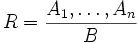 R=\frac{A_1,\dots,A_n}{B}