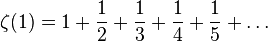 \zeta (1)=1+{\frac {1}{2}}+{\frac {1}{3}}+{\frac {1}{4}}+{\frac {1}{5}}+\ldots 