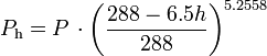 P_{\mathrm {h} }=P\,\cdot {\bigg (}{\frac {288-6.5h}{288}}{\bigg )}^{5.2558}