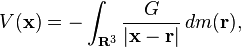 V(\mathbf{x}) = -\int_{\mathbf{R}^3} \frac{G}{|\mathbf{x} - \mathbf{r}|}\,dm(\mathbf{r}),