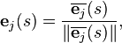 \begin{align}
\mathbf{e}_{j}(s) = \frac{\overline{\mathbf{e}_{j}}(s)}{\|\overline{\mathbf{e}_{j}}(s) \|} 
\mbox{, } 
\end{align} 