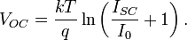 V_{OC} = \frac{kT}{q} \ln\left(\frac{I_{SC}}{I_{0}} + 1\right).