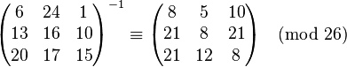 \begin{pmatrix} 6 & 24 & 1 \\ 13 & 16 & 10 \\ 20 & 17 & 15 \end{pmatrix}^{-1} \equiv \begin{pmatrix} 8 & 5 & 10 \\ 21 & 8 & 21 \\ 21 & 12 & 8 \end{pmatrix} \pmod{26}