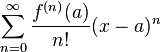 \sum_{n=0}^\infin \frac{f^{(n)}(a)}{n!} (x-a)^n